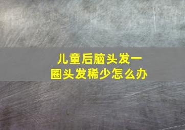 儿童后脑头发一圈头发稀少怎么办