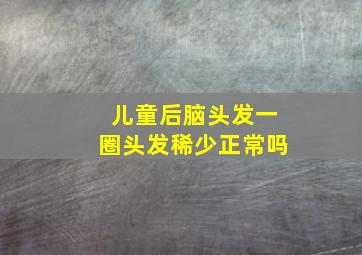 儿童后脑头发一圈头发稀少正常吗