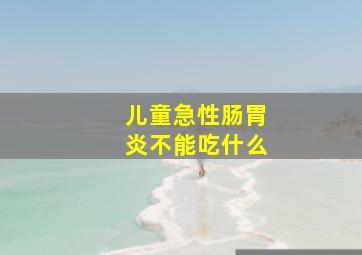 儿童急性肠胃炎不能吃什么