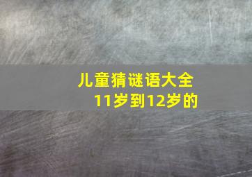 儿童猜谜语大全11岁到12岁的