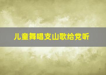 儿童舞唱支山歌给党听