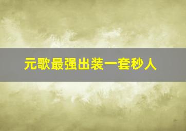 元歌最强出装一套秒人