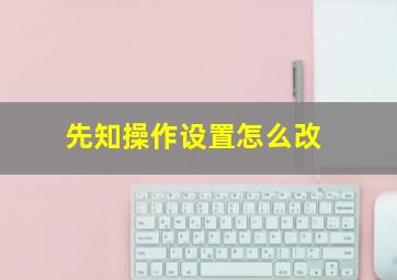 先知操作设置怎么改