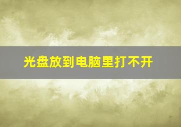 光盘放到电脑里打不开