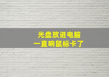 光盘放进电脑一直响鼠标卡了