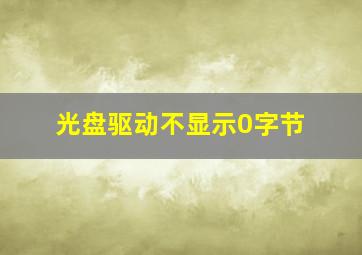 光盘驱动不显示0字节