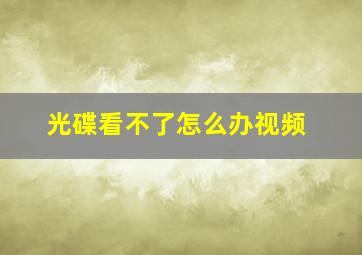 光碟看不了怎么办视频