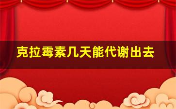 克拉霉素几天能代谢出去