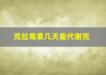 克拉霉素几天能代谢完