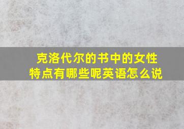 克洛代尔的书中的女性特点有哪些呢英语怎么说