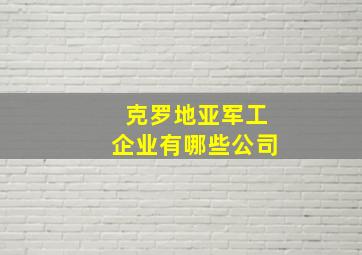 克罗地亚军工企业有哪些公司