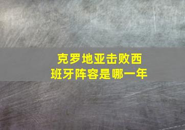 克罗地亚击败西班牙阵容是哪一年