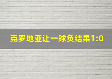 克罗地亚让一球负结果1:0