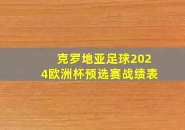 克罗地亚足球2024欧洲杯预选赛战绩表