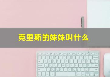 克里斯的妹妹叫什么