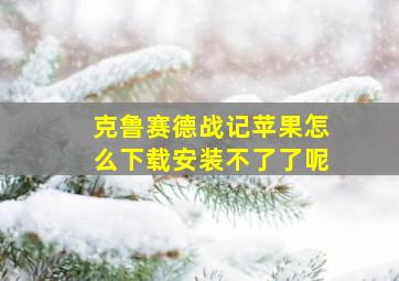 克鲁赛德战记苹果怎么下载安装不了了呢