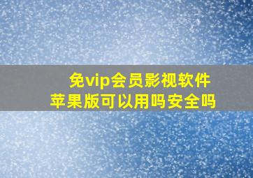 免vip会员影视软件苹果版可以用吗安全吗