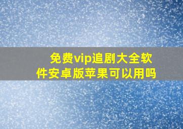 免费vip追剧大全软件安卓版苹果可以用吗