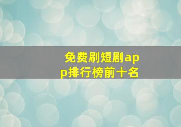 免费刷短剧app排行榜前十名