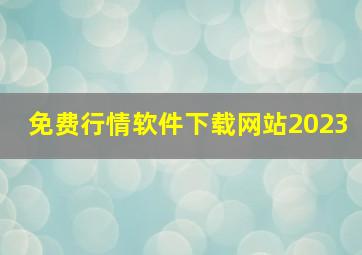 免费行情软件下载网站2023