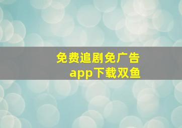 免费追剧免广告app下载双鱼