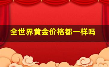 全世界黄金价格都一样吗