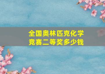 全国奥林匹克化学竞赛二等奖多少钱