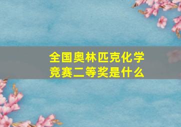 全国奥林匹克化学竞赛二等奖是什么