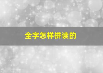 全字怎样拼读的