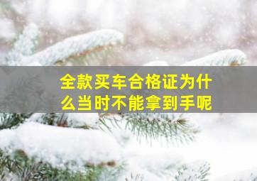 全款买车合格证为什么当时不能拿到手呢