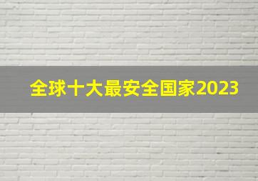 全球十大最安全国家2023