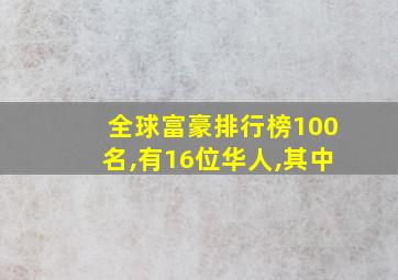 全球富豪排行榜100名,有16位华人,其中