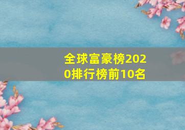 全球富豪榜2020排行榜前10名