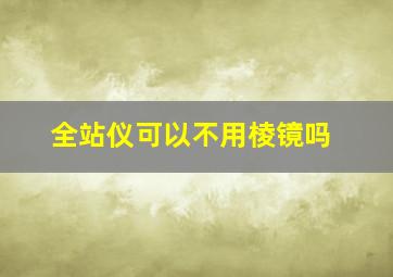 全站仪可以不用棱镜吗