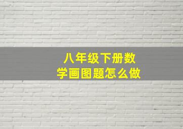 八年级下册数学画图题怎么做