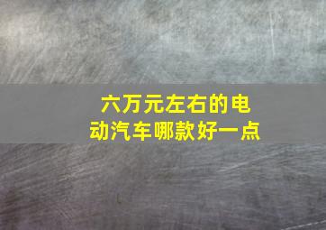 六万元左右的电动汽车哪款好一点