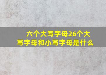 六个大写字母26个大写字母和小写字母是什么