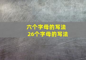 六个字母的写法26个字母的写法