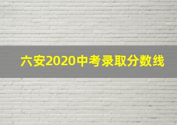 六安2020中考录取分数线