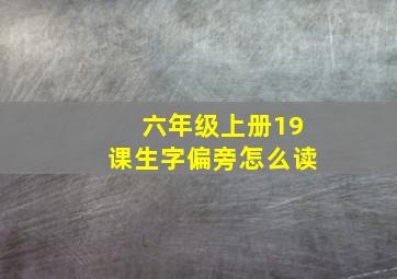 六年级上册19课生字偏旁怎么读