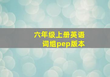 六年级上册英语词组pep版本