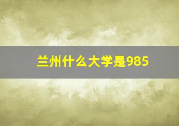 兰州什么大学是985