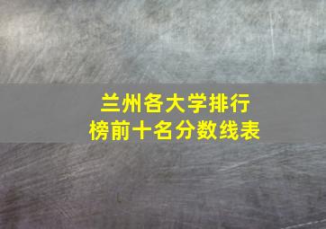 兰州各大学排行榜前十名分数线表