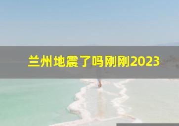 兰州地震了吗刚刚2023