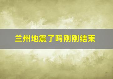 兰州地震了吗刚刚结束