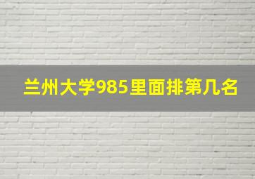 兰州大学985里面排第几名