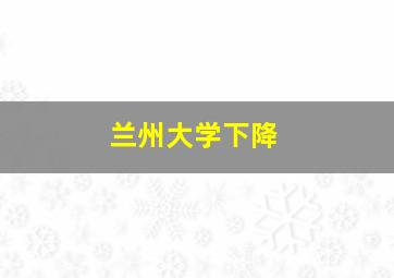 兰州大学下降