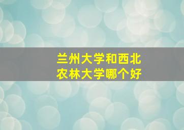 兰州大学和西北农林大学哪个好