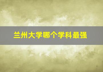 兰州大学哪个学科最强