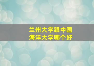 兰州大学跟中国海洋大学哪个好